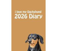 i love my Dachshund 2026 Diary: Sausage Dog Lovers Weekly & Monthly Planner - Week to View on 2 Pages - January to December - 6" x 9"