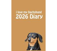 i love my Dachshund 2026 Diary: Sausage Dog Lovers Weekly & Monthly Planner - Week to View on 2 Pages - January to December - 6" x 9"