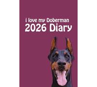 i love my Doberman 2026 Diary: Dog Lovers Weekly & Monthly Planner - Week to View on 2 Pages - January to December - 6" x 9"