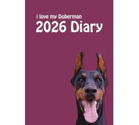 i love my Doberman A4 2026 Diary: Pinscher Lovers Weekly & Monthly Planner - Week to View on 2 Pages - January to December - A4 (8.27" x 11.69")