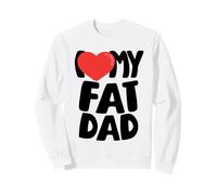 I Love My Fat Dad Sweatshirt
