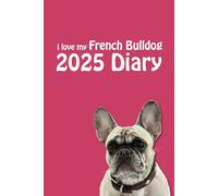 i love my French Bulldog 2025 Diary: Dog Lovers Weekly & Monthly Planner - Week to View on 2 Pages - January to December - 6" x 9"