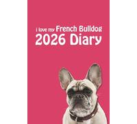 i love my French Bulldog 2026 Diary: Dog Lovers Weekly & Monthly Planner - Week to View on 2 Pages - January to December - 6" x 9"