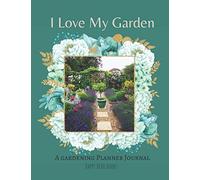 I Love My Garden: A Gardening Planner Journal and Log Book