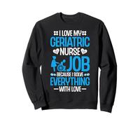 I Love My Geriatric Nurse Job Geriatric Nursing Geriatric RN Sweatshirt