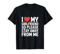 I Love My Girlfriend So Please Stay Away from Me T-Shirt