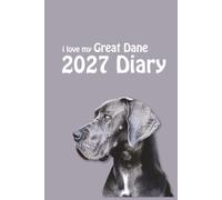 i love my Great Dane 2027 Diary: Dog Lovers Weekly & Monthly Planner - Week to View on 2 Pages - January to December - 6" x 9"