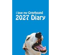 i love my Greyhound 2027 Diary: Dog Lovers Weekly & Monthly Planner - Week to View on 2 Pages - January to December - 6" x 9"