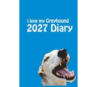 i love my Greyhound 2027 Diary: Dog Lovers Weekly & Monthly Planner - Week to View on 2 Pages - January to December - 6" x 9"
