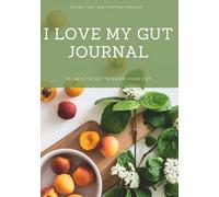 I Love My Gut Journal: 45 Days to Get to Know Your Gut