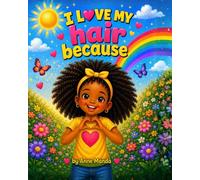 I Love My Hair Because: A children’s picture book about loving your natural hair, building confidence, and celebrating self-love
