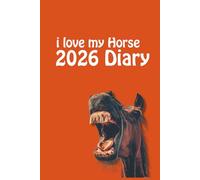 i love my Horse 2026 Diary: Horse Lovers Weekly & Monthly Planner - Week to View on 2 Pages - January to December - 6" x 9"