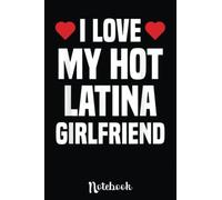 I Love My Hot Latina Girlfriend Gift for Boyfriend Valentine: Cute Valentine's Day Notebook, Great Gift for Boyfriend, Girlfriend, Best Friend, Wife, Husband, Men, Women
