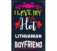 I Love My Hot Lithuanian Boyfriend: Blank lined Notebook Gift For Girlfriend Who Love Having Lithuanian Boyfriend/ Gift Ideas For Your Girlfriend Who Relationship/Married Lithuanian Boyfriend