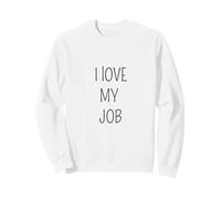 I Love My Job Sarcastic Office Humor Funny Coworker Sweatshirt