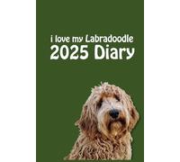 i love my Labradoodle 2025 Diary: Dog Lovers Weekly & Monthly Planner - Week to View on 2 Pages - January to December - 6" x 9"