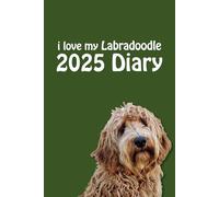 i love my Labradoodle 2025 Diary: Dog Lovers Weekly & Monthly Planner - Week to View on 2 Pages - January to December - 6" x 9"