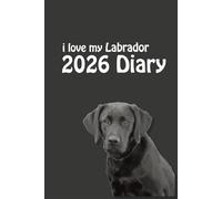 i love my Labrador 2026 Diary: Black Lab Lovers Weekly & Monthly Planner - Week to View on 2 Pages - January to December - 6" x 9"