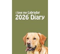 i love my Labrador 2026 Diary: Yellow Lab Lovers Weekly & Monthly Planner - Week to View on 2 Pages - January to December - 6" x 9"