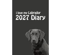 i love my Labrador 2027 Diary: Black Lab Lovers Weekly & Monthly Planner - Week to View on 2 Pages - January to December - 6" x 9"