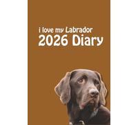 i love my Labrador Diary 2026: Chocolate Lab Lovers Weekly & Monthly Planner - Week to View on 2 Pages - January to December - 6" x 9"