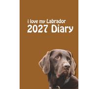 i love my Labrador Diary 2027: Chocolate Lab Lovers Weekly & Monthly Planner - Week to View on 2 Pages - January to December - 6" x 9"