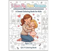I Love My Mom Because: A Sweet and Heartwarming Coloring Book for Kids to Celebrate the Unbreakable Bond Between Mom and Child.