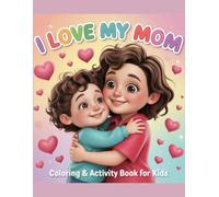 I Love My Mom: Cute Coloring Book for Kids Ages 4-8: Fun and Easy Coloring Pages with Cute Designs to Celebrate Love and Family for Kids Ages 4-8