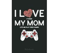 I Love My Mom Lets Me Play Video Games Funny Gaming Day Notebook: Video Games Notebook and Tracker: Gamer's Journal Designed To Record Current and Future Gaming | Gaming Fire