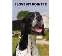 I Love My Pointer: A 6x9 Lined Notebook, Journal Gift for Pointer Lovers and Dog Lovers