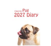 i love my PUG 2027 Diary: Dog Lovers Weekly & Monthly Planner - Week to View on 2 Pages - January to December - 6" x 9"