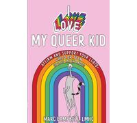 I Love My Queer Kid : A Workbook to Affirm and Support Your LGBTQ+ Child or Teen