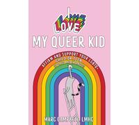 I Love My Queer Kid : Affirm and Support Your LGBTQ+ Child or Teen