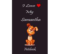 I Love My Samantha Notebook |Customized dog Name: Journal Notebook, Best Gift for Samantha Dog Name Owners Paperback Notebook for College, School,6 x 9/110 pages