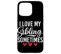 I Love My Sibling Sometimes Funny Matching Siblings Brother Case for iPhone 15 Pro Max