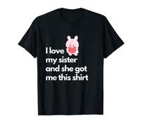 I love my sister and she got me this shirt T-Shirt
