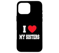 I Love my sisters Case for iPhone 16 Pro Max