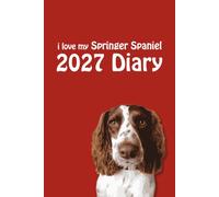 i love my Springer Spaniel 2027 Diary: Springer Lovers Weekly & Monthly Planner - Week to View on 2 Pages - January to December - 6" x 9"