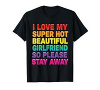 I Love My Super Hot Beautiful Girlfriend So Please Stay Away T-Shirt