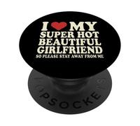 I Love My Super Hot Beautiful Girlfriend Stay Away From Me PopSockets Adhesive PopGrip