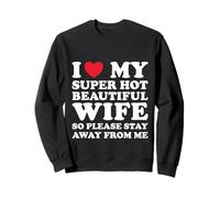 I Love My Super Hot Beautiful Wife So Please Stay Away Sweatshirt