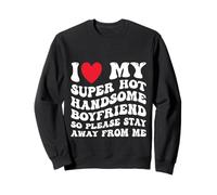 I Love My Super Hot Handsome Boyfriend So Please Stay Away Sweatshirt