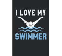I love My Swimmer Funny Swimming Journal: Lined Notebook Journal To Do Exercise Book Or Diary (6" x 9"inch) with 120 pages