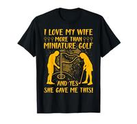 I Love My Wife More Than Miniature Golf and yes she gave me T-Shirt