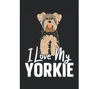 I Love My Yorkie: Yorkshire Terrier Notebook For Dog Lady, Puppy Lovers, and Yorkie Dog Owners