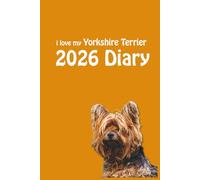 i love my Yorkshire Terrier 2026 Diary: Yorkie Lovers Weekly & Monthly Planner - Week to View on 2 Pages - January to December - 6" x 9"