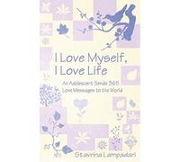 I Love Myself, I Love Life: An Adolescent Sends 365 Love Messages to the World