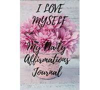 I Love Myself My Daily Affirmations Journal: A 28 Day Journal For Self Exploration, Healing And Reflection With Room For Writing
