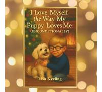 I Love Myself the Way My Puppy Loves Me (Unconditionally): How One Boy Learned to Love Himself the Way His Puppy Always Did - Bravely, Kindly, and Unconditionally.