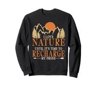I Love Nature Until It's Time To Recharge My Phone Sweatshirt